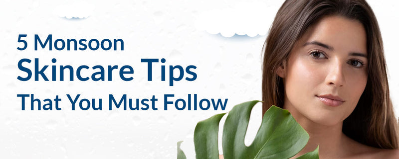 5 Monsoon Skincare Tips That You Must Follow
