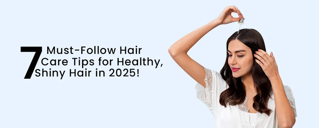 7 Must-Follow Hair Care Tips for Healthy, Shiny Hair in 2025