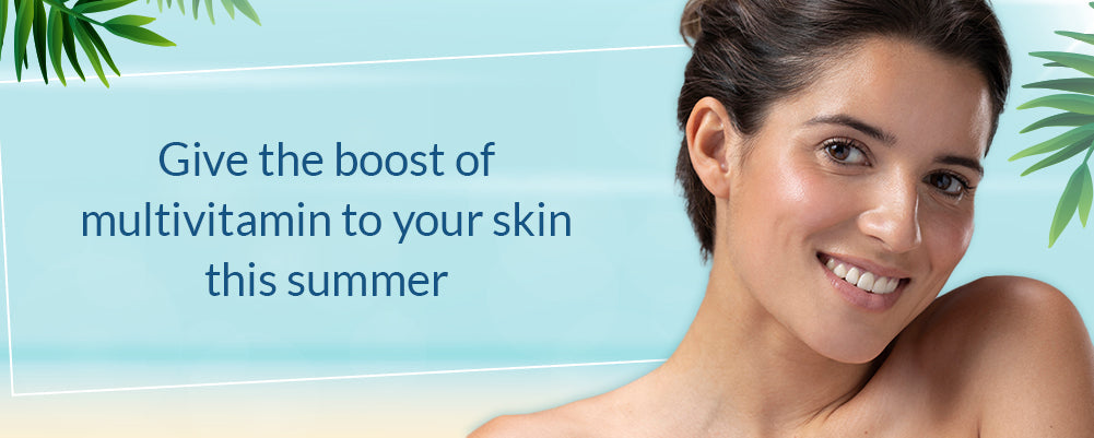Give the boost of multivitamin to your skin this summer