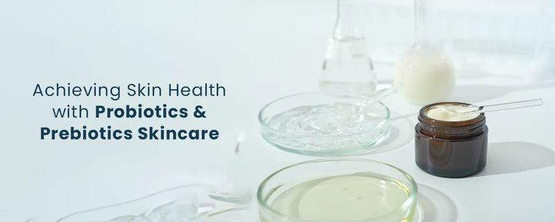 Achieving Skin Health with Probiotics & Prebiotics Skincare