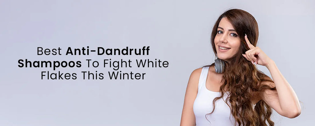 Best Anti Dandruff Shampoos To Fight White Flakes This Winter