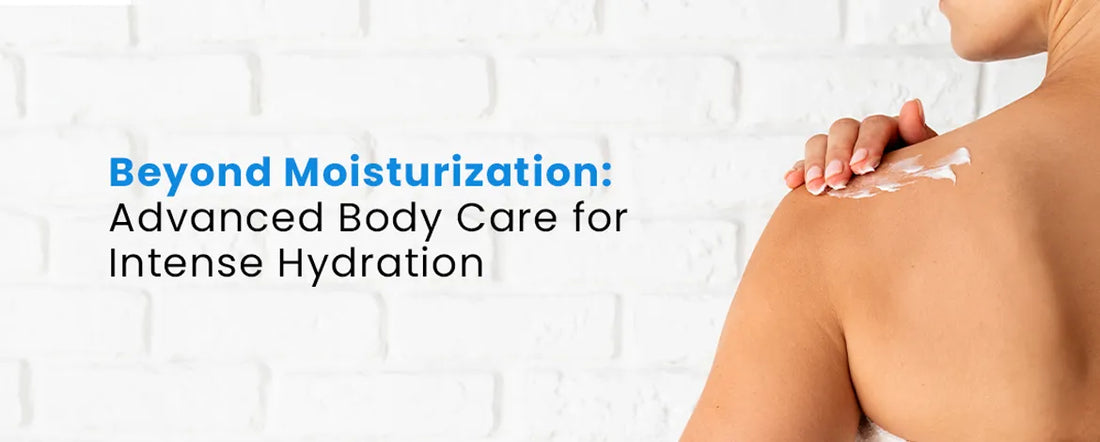 Beyond Moisturization: Advanced Body Care for Intense Hydration
