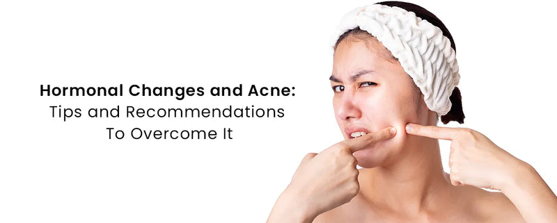 Hormonal Changes and Acne: Tips and Recommendations to Overcome It