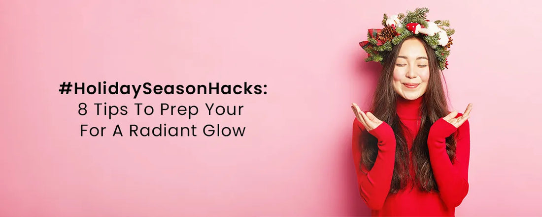 HolidaySeasonHacks 8 Tips To Prep Your Skin For A Radiant Glow