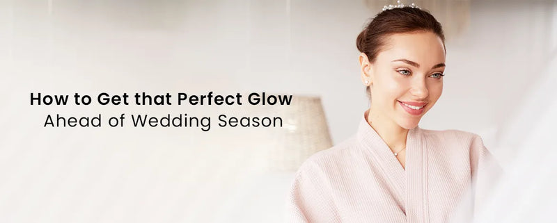How to Get that Perfect Glow Ahead of Wedding Season