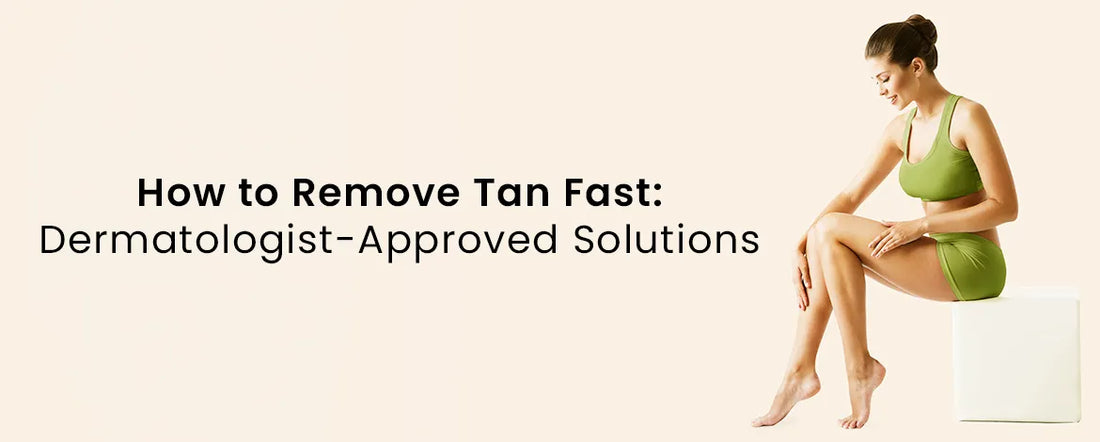 How To Remove Tan Fast: Dermatologist - Approved Solutions
