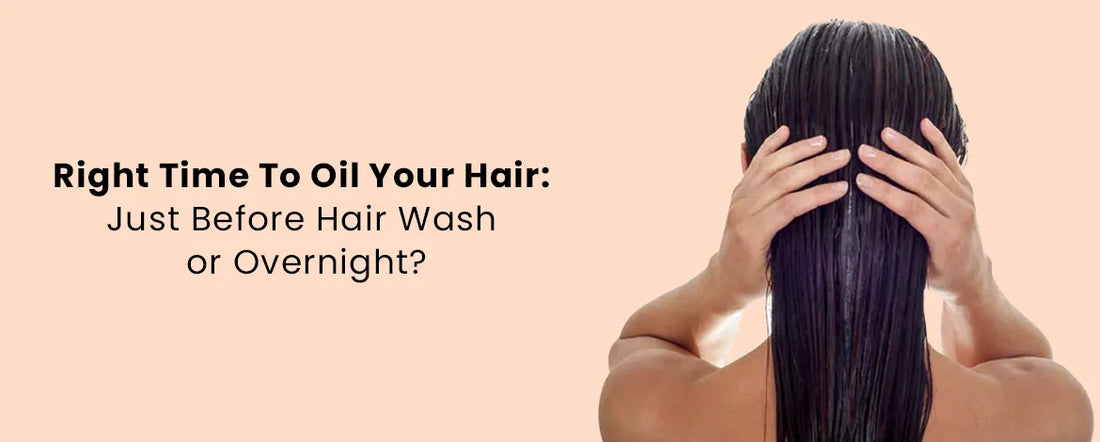 The Right Time to Oil Your Hair: Just Before Hair Wash or Overnight?