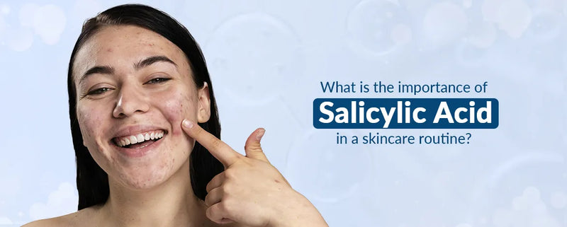 What is the importance of Salicylic Acid in a skincare routine?