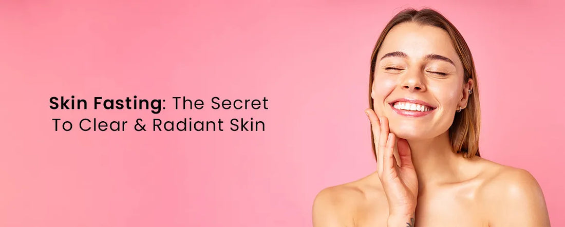 Skin Fasting The Secret To Clear & Radiant Skin