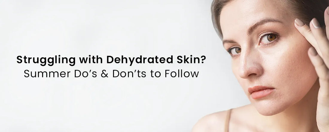 Struggling with Dehydrated Skin Summer Do’s & Don’ts to Follow