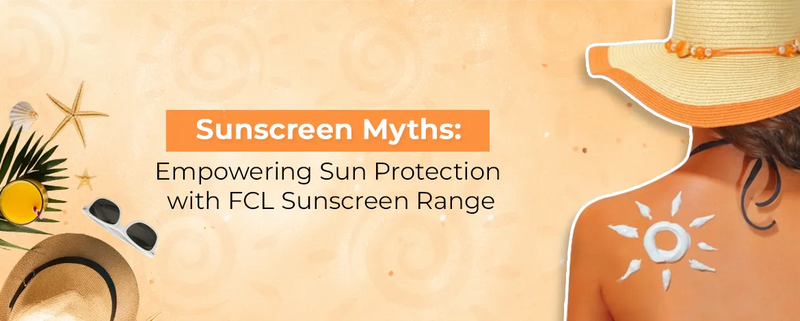 Sunscreen Myths: Empowering Sun Protection with FCL Sunscreen Range