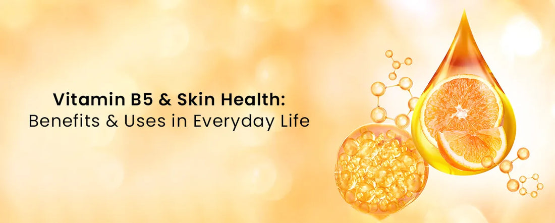 Vitamin B5 & Skin Health_Benefits & Uses in Everyday Life