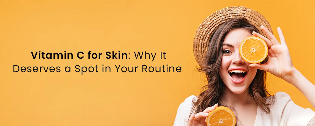 Vitamin C for Skin Why It Deserves a Spot in Your Routine