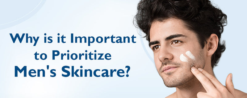 Why is it Important to Prioritise Men's Skincare?