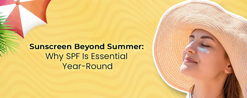 Sunscreen Beyond Summer: Why SPF Is Essential Year-Round