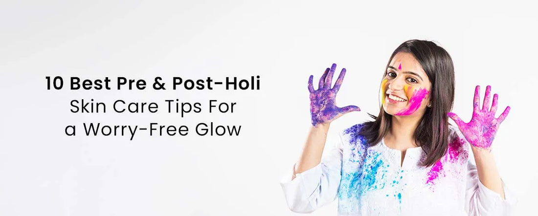 10 BEST PRE & POST-HOLI SKIN CARE TIPS FOR A WORRY-FREE GLOW