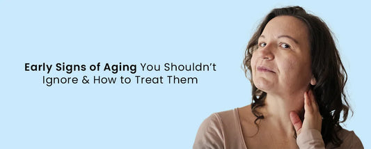 Early Signs of Aging You Shouldn’t Ignore & How to Treat Them