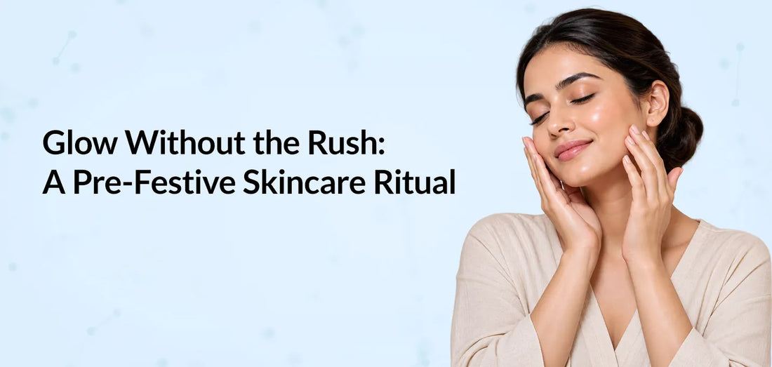 Glow Without the Rush: A Pre-Festive Skincare Ritual