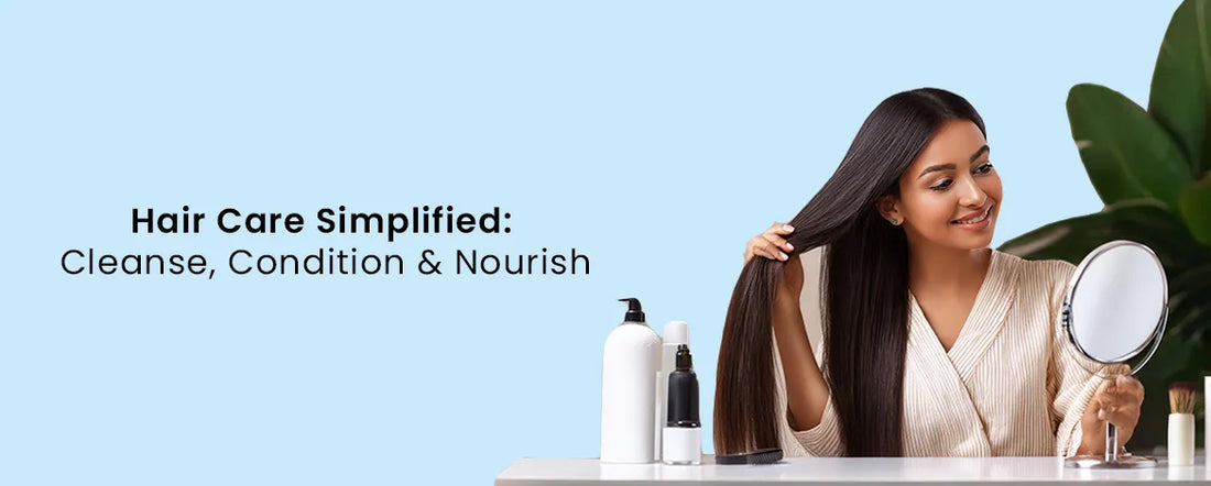 Hair Care Simplified: Cleanse, Condition & Nourish