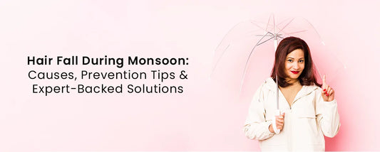 Hair Fall During Monsoon: Causes, Prevention Tips & Expert Backed Solutions