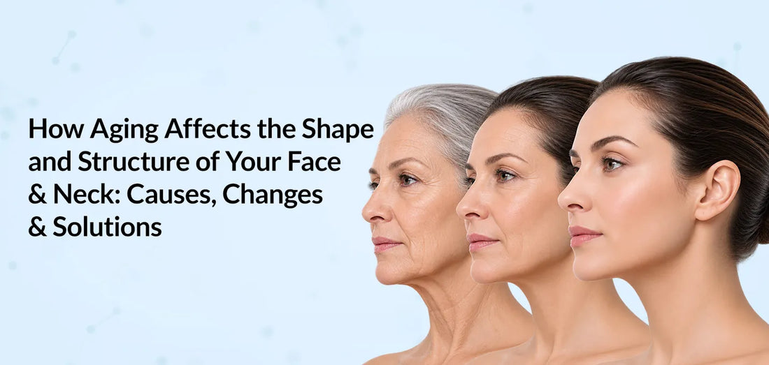 How Aging Affects the Shape and Structure of Your Face & Neck: Causes, Changes & Solutions