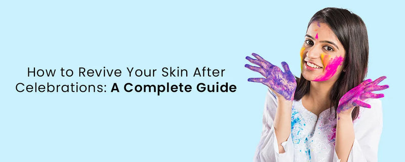 How to Revive Your Skin After Celebrations: A complete guide