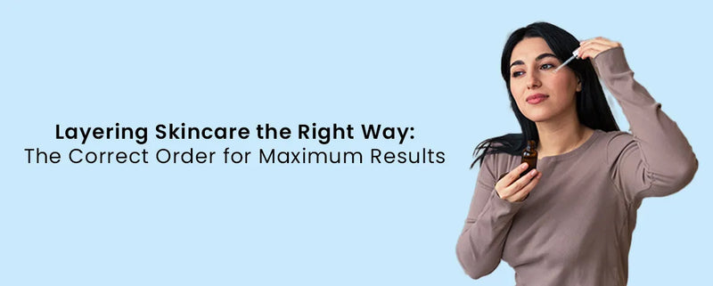 Layering Skincare the Right Way: The Correct Order for Maximum Results