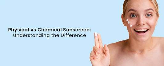 Physical vs Chemical Sunscreen: Understanding the Difference