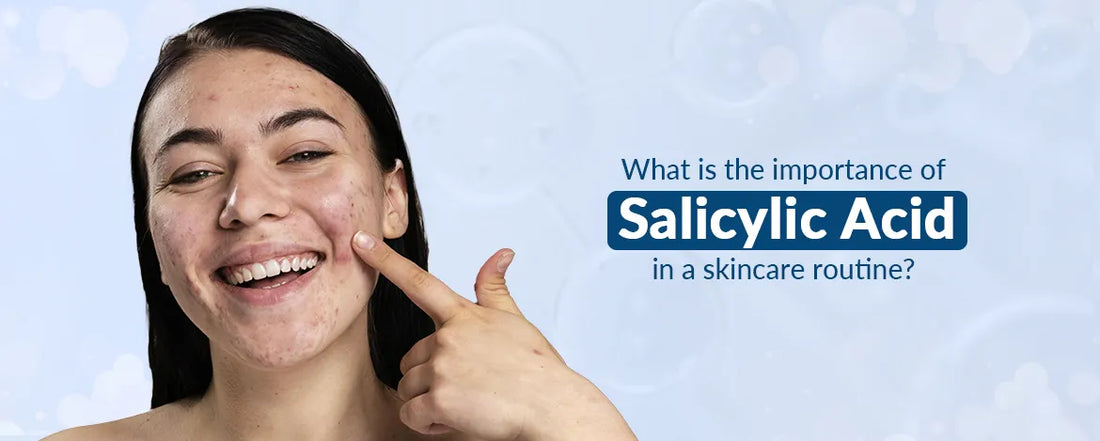 What is the importance of Salicylic Acid in a skincare routine?