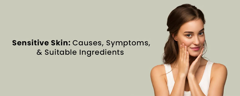 Sensitive Skin: Causes, Symptoms, and Suitable Ingredients