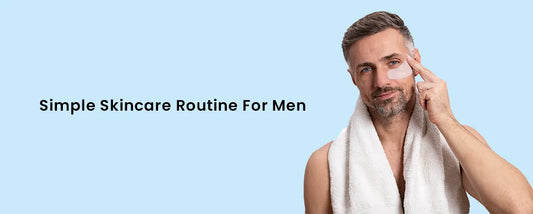 Simple Skincare Routine For Men