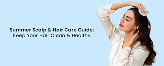 Summer Scalp & Hair Care Guide: Keep Your Hair Clean & Healthy