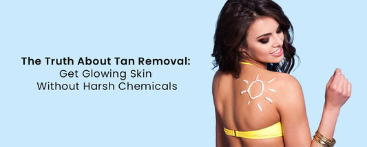The Truth About Tan Removal: Get Glowing Skin Without Harsh Chemicals